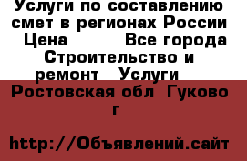 Услуги по составлению смет в регионах России › Цена ­ 500 - Все города Строительство и ремонт » Услуги   . Ростовская обл.,Гуково г.